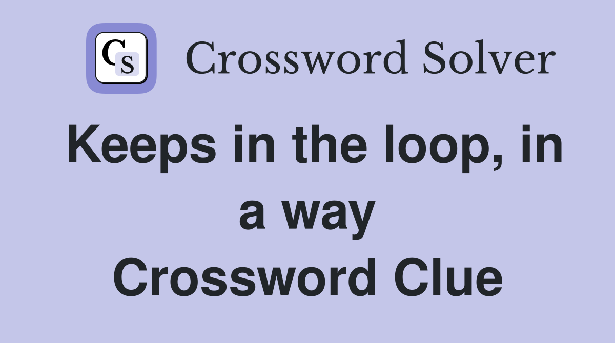 Keeps in the loop, in a way Crossword Clue Answers Crossword Solver